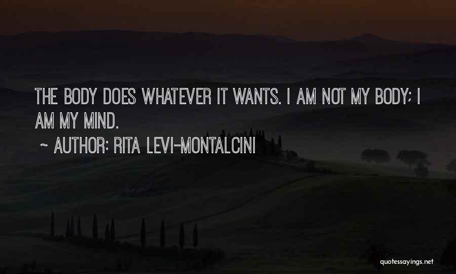 Rita Levi-Montalcini Quotes: The Body Does Whatever It Wants. I Am Not My Body; I Am My Mind.