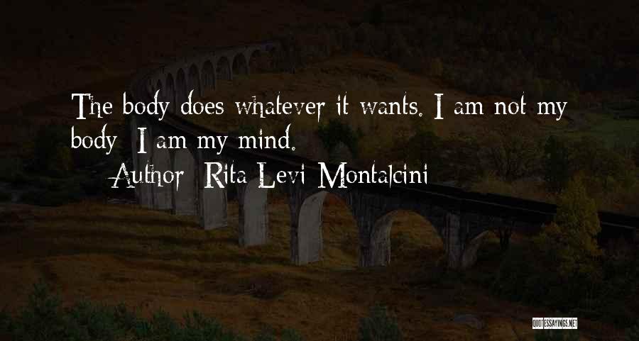 Rita Levi-Montalcini Quotes: The Body Does Whatever It Wants. I Am Not My Body; I Am My Mind.