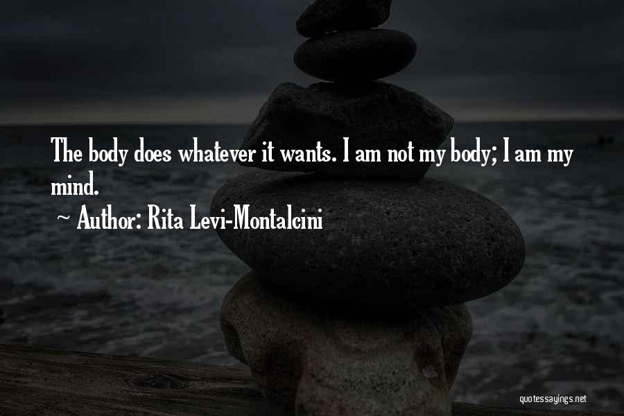 Rita Levi-Montalcini Quotes: The Body Does Whatever It Wants. I Am Not My Body; I Am My Mind.