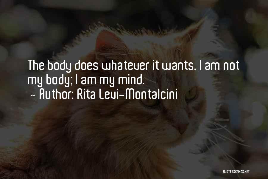 Rita Levi-Montalcini Quotes: The Body Does Whatever It Wants. I Am Not My Body; I Am My Mind.