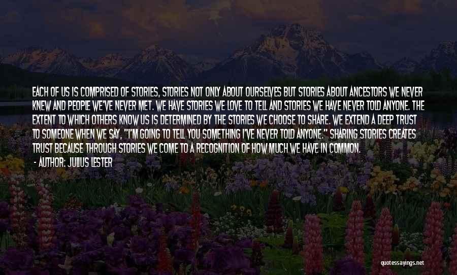 Julius Lester Quotes: Each Of Us Is Comprised Of Stories, Stories Not Only About Ourselves But Stories About Ancestors We Never Knew And