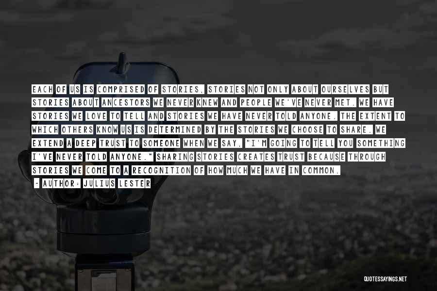 Julius Lester Quotes: Each Of Us Is Comprised Of Stories, Stories Not Only About Ourselves But Stories About Ancestors We Never Knew And