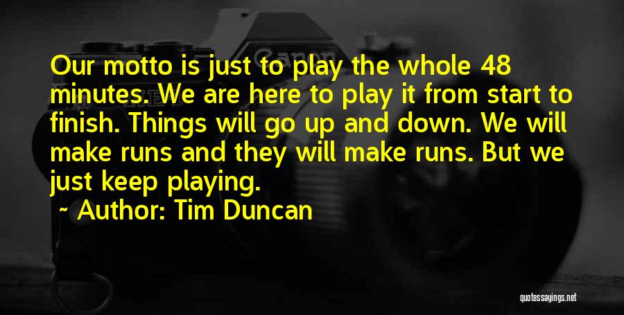 Tim Duncan Quotes: Our Motto Is Just To Play The Whole 48 Minutes. We Are Here To Play It From Start To Finish.