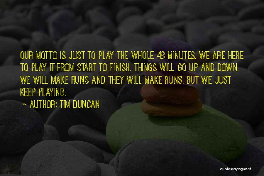 Tim Duncan Quotes: Our Motto Is Just To Play The Whole 48 Minutes. We Are Here To Play It From Start To Finish.