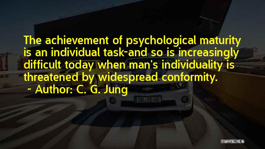 C. G. Jung Quotes: The Achievement Of Psychological Maturity Is An Individual Task-and So Is Increasingly Difficult Today When Man's Individuality Is Threatened By