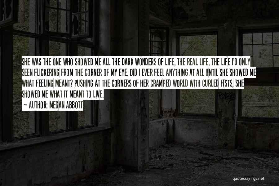 Megan Abbott Quotes: She Was The One Who Showed Me All The Dark Wonders Of Life, The Real Life, The Life I'd Only