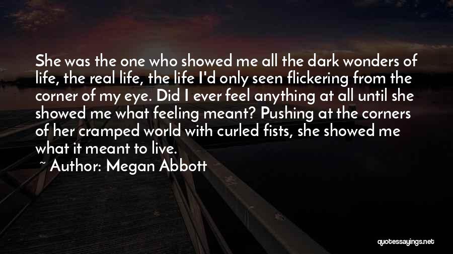 Megan Abbott Quotes: She Was The One Who Showed Me All The Dark Wonders Of Life, The Real Life, The Life I'd Only