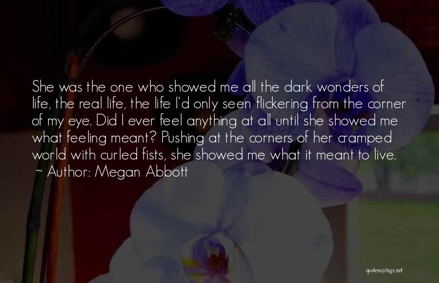 Megan Abbott Quotes: She Was The One Who Showed Me All The Dark Wonders Of Life, The Real Life, The Life I'd Only