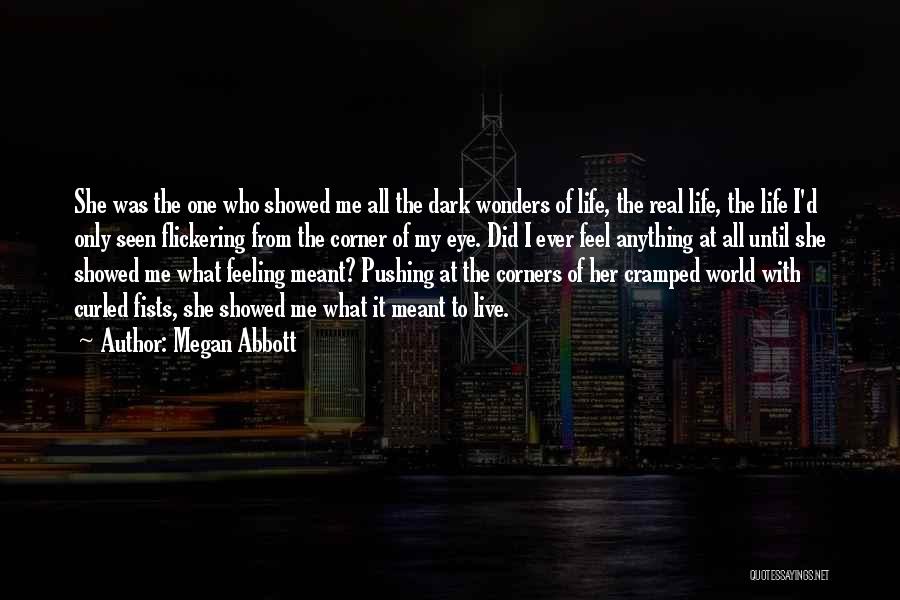 Megan Abbott Quotes: She Was The One Who Showed Me All The Dark Wonders Of Life, The Real Life, The Life I'd Only