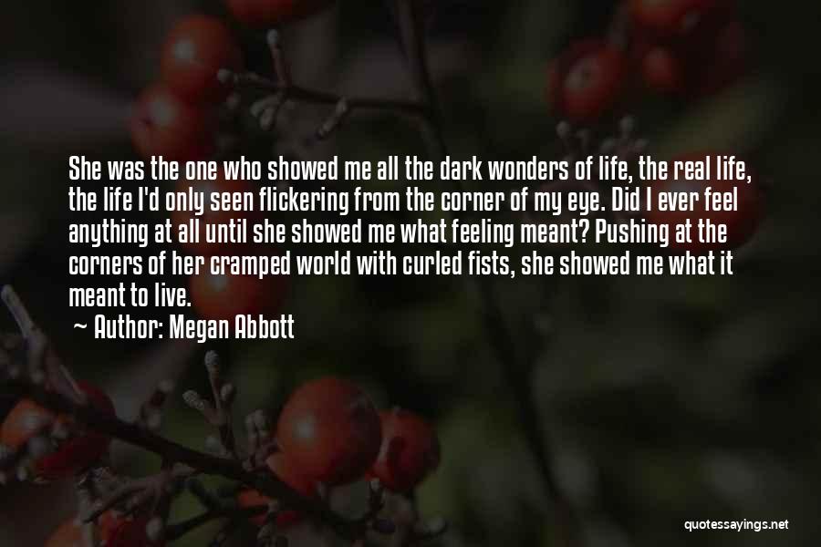 Megan Abbott Quotes: She Was The One Who Showed Me All The Dark Wonders Of Life, The Real Life, The Life I'd Only