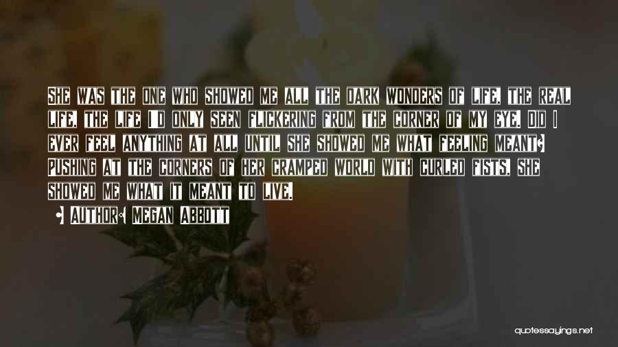 Megan Abbott Quotes: She Was The One Who Showed Me All The Dark Wonders Of Life, The Real Life, The Life I'd Only