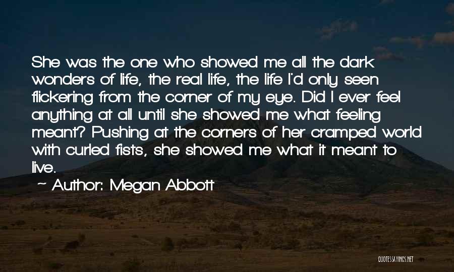 Megan Abbott Quotes: She Was The One Who Showed Me All The Dark Wonders Of Life, The Real Life, The Life I'd Only