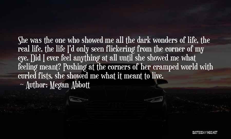 Megan Abbott Quotes: She Was The One Who Showed Me All The Dark Wonders Of Life, The Real Life, The Life I'd Only