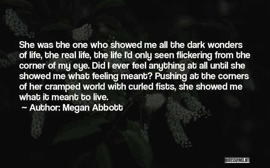 Megan Abbott Quotes: She Was The One Who Showed Me All The Dark Wonders Of Life, The Real Life, The Life I'd Only