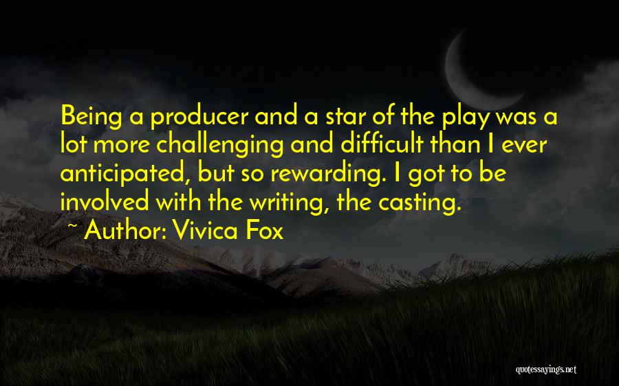 Vivica Fox Quotes: Being A Producer And A Star Of The Play Was A Lot More Challenging And Difficult Than I Ever Anticipated,