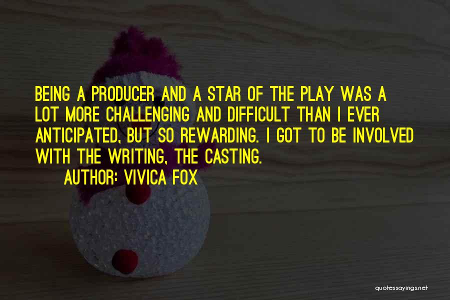 Vivica Fox Quotes: Being A Producer And A Star Of The Play Was A Lot More Challenging And Difficult Than I Ever Anticipated,