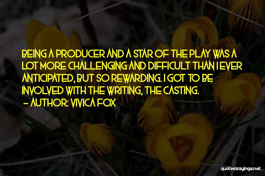 Vivica Fox Quotes: Being A Producer And A Star Of The Play Was A Lot More Challenging And Difficult Than I Ever Anticipated,