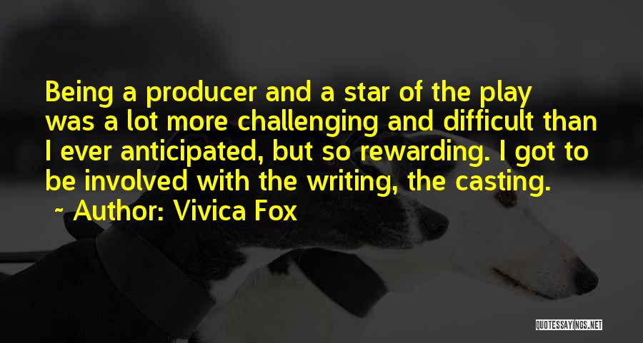 Vivica Fox Quotes: Being A Producer And A Star Of The Play Was A Lot More Challenging And Difficult Than I Ever Anticipated,