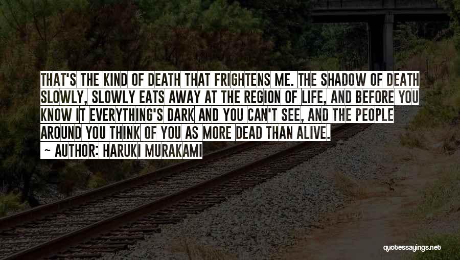 Haruki Murakami Quotes: That's The Kind Of Death That Frightens Me. The Shadow Of Death Slowly, Slowly Eats Away At The Region Of