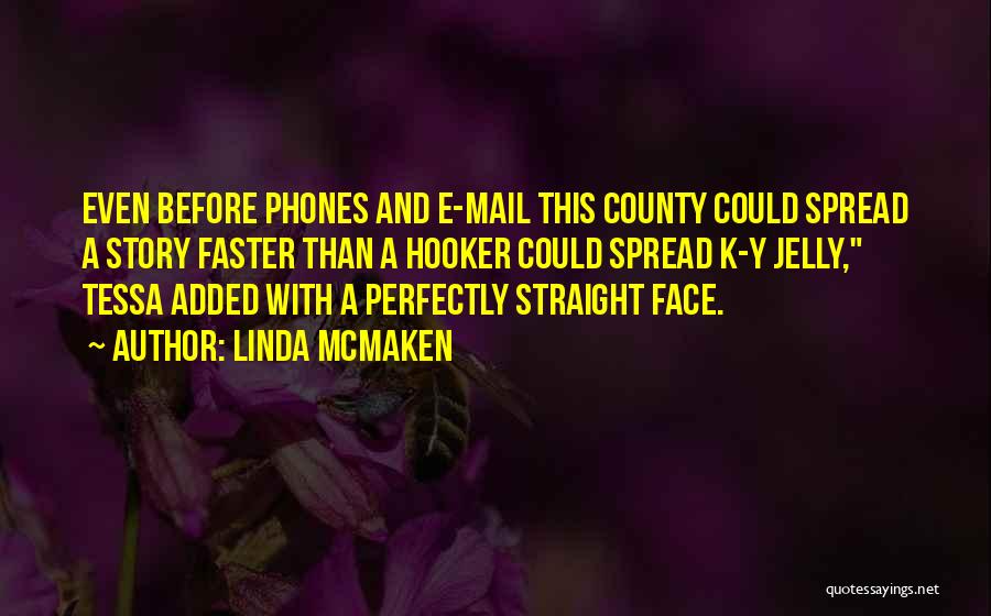 Linda McMaken Quotes: Even Before Phones And E-mail This County Could Spread A Story Faster Than A Hooker Could Spread K-y Jelly, Tessa