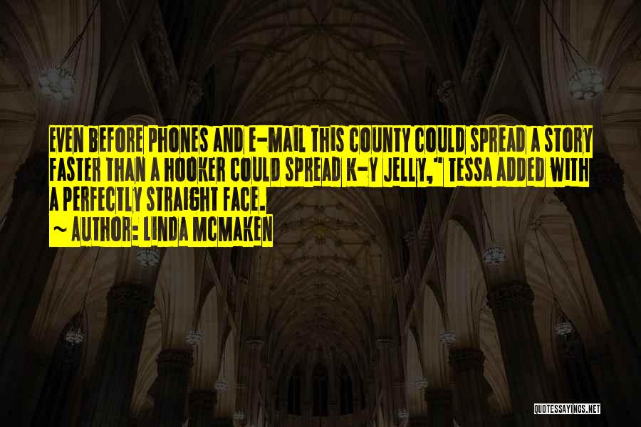 Linda McMaken Quotes: Even Before Phones And E-mail This County Could Spread A Story Faster Than A Hooker Could Spread K-y Jelly, Tessa