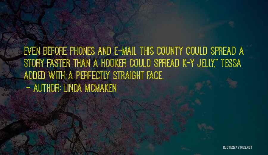 Linda McMaken Quotes: Even Before Phones And E-mail This County Could Spread A Story Faster Than A Hooker Could Spread K-y Jelly, Tessa