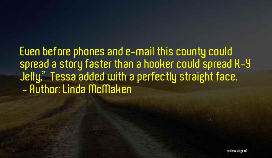Linda McMaken Quotes: Even Before Phones And E-mail This County Could Spread A Story Faster Than A Hooker Could Spread K-y Jelly, Tessa