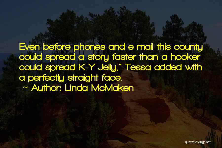 Linda McMaken Quotes: Even Before Phones And E-mail This County Could Spread A Story Faster Than A Hooker Could Spread K-y Jelly, Tessa