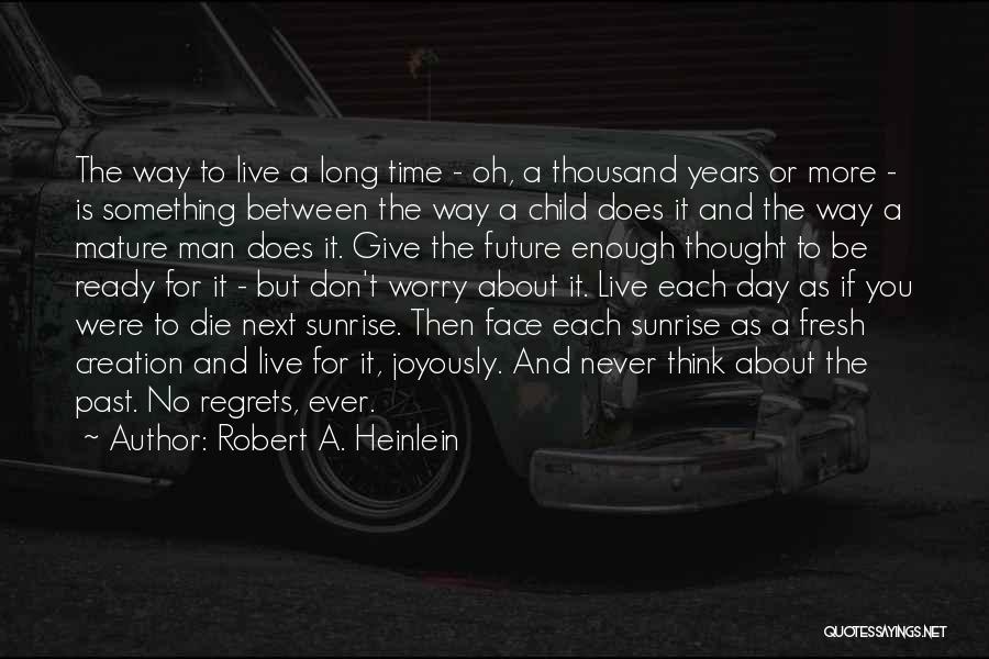 Robert A. Heinlein Quotes: The Way To Live A Long Time - Oh, A Thousand Years Or More - Is Something Between The Way