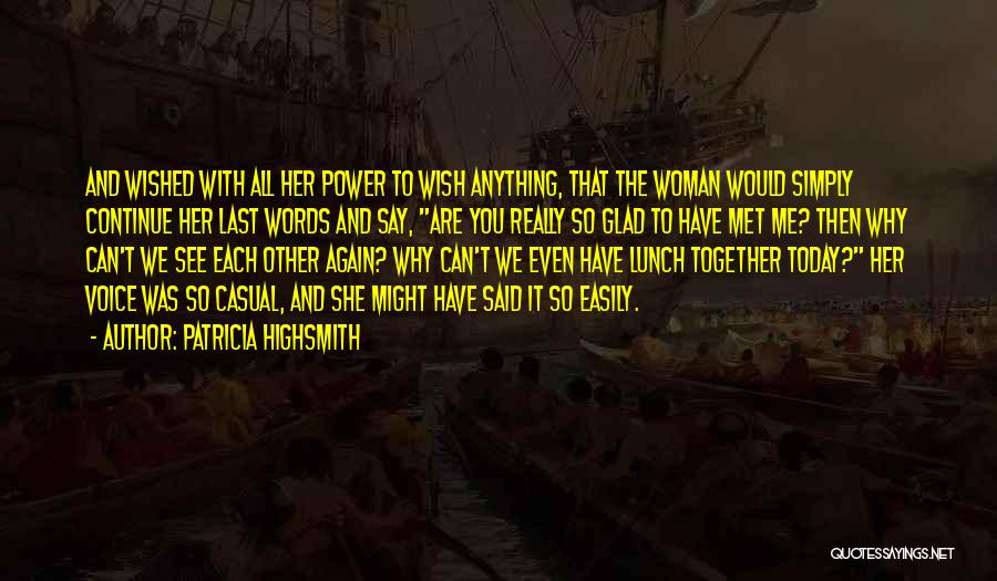 Patricia Highsmith Quotes: And Wished With All Her Power To Wish Anything, That The Woman Would Simply Continue Her Last Words And Say,