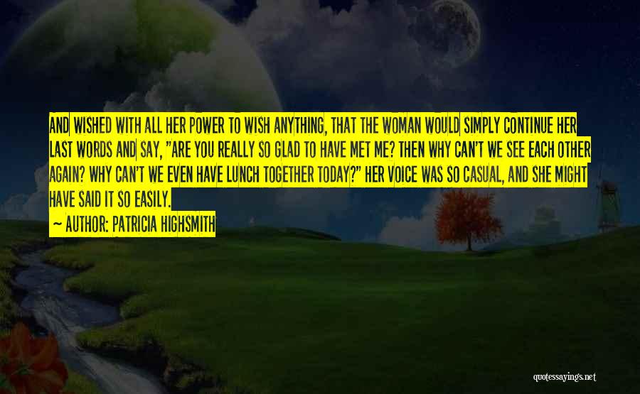Patricia Highsmith Quotes: And Wished With All Her Power To Wish Anything, That The Woman Would Simply Continue Her Last Words And Say,