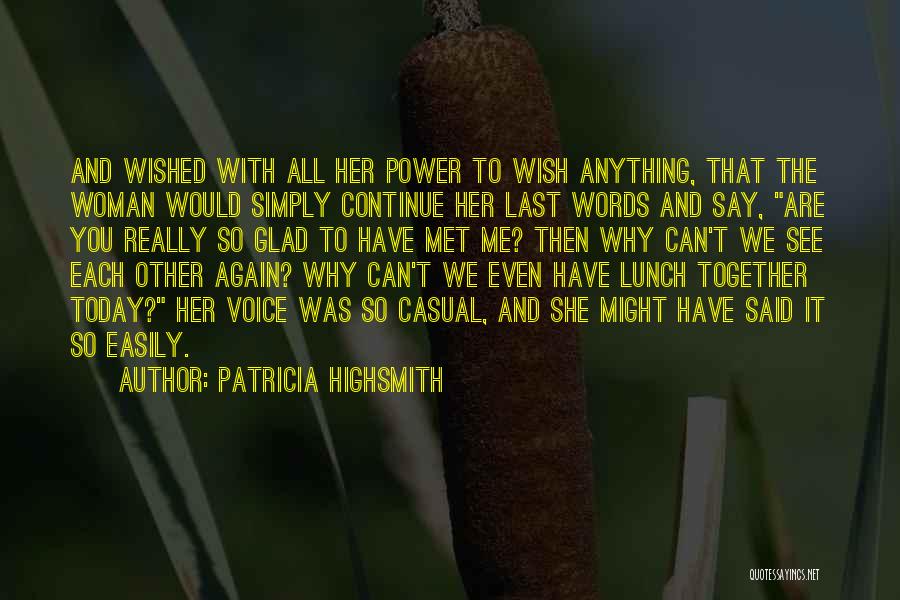 Patricia Highsmith Quotes: And Wished With All Her Power To Wish Anything, That The Woman Would Simply Continue Her Last Words And Say,