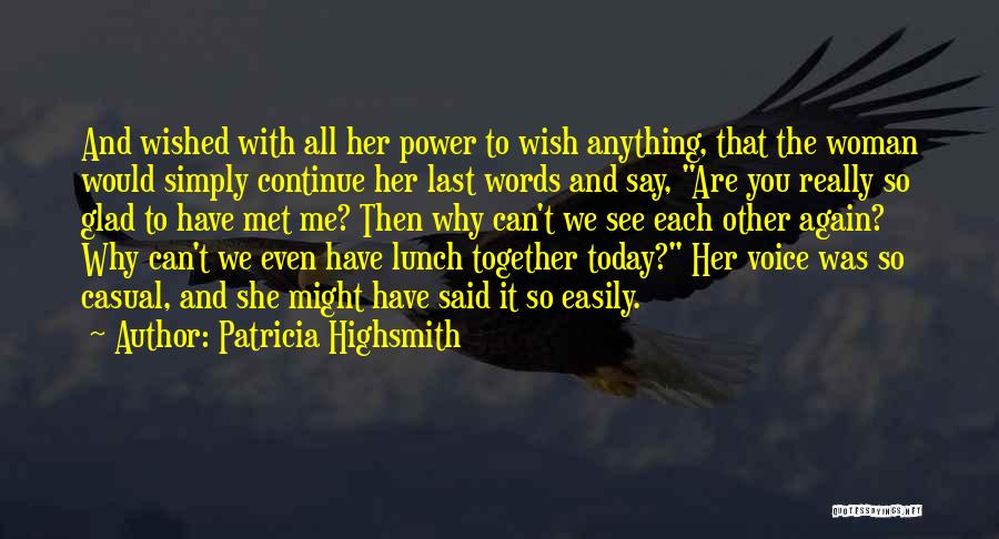 Patricia Highsmith Quotes: And Wished With All Her Power To Wish Anything, That The Woman Would Simply Continue Her Last Words And Say,