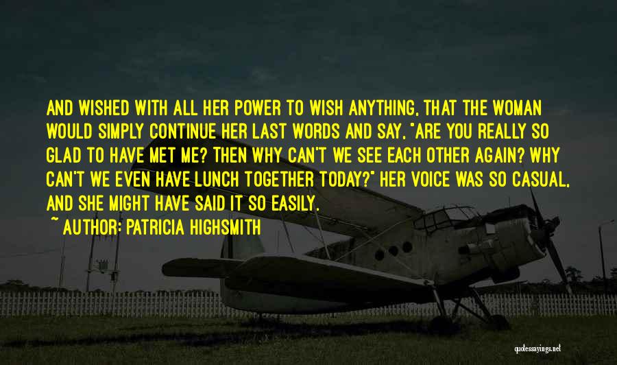 Patricia Highsmith Quotes: And Wished With All Her Power To Wish Anything, That The Woman Would Simply Continue Her Last Words And Say,