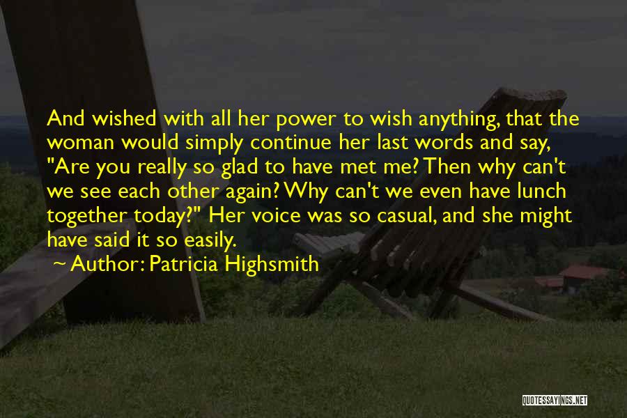 Patricia Highsmith Quotes: And Wished With All Her Power To Wish Anything, That The Woman Would Simply Continue Her Last Words And Say,