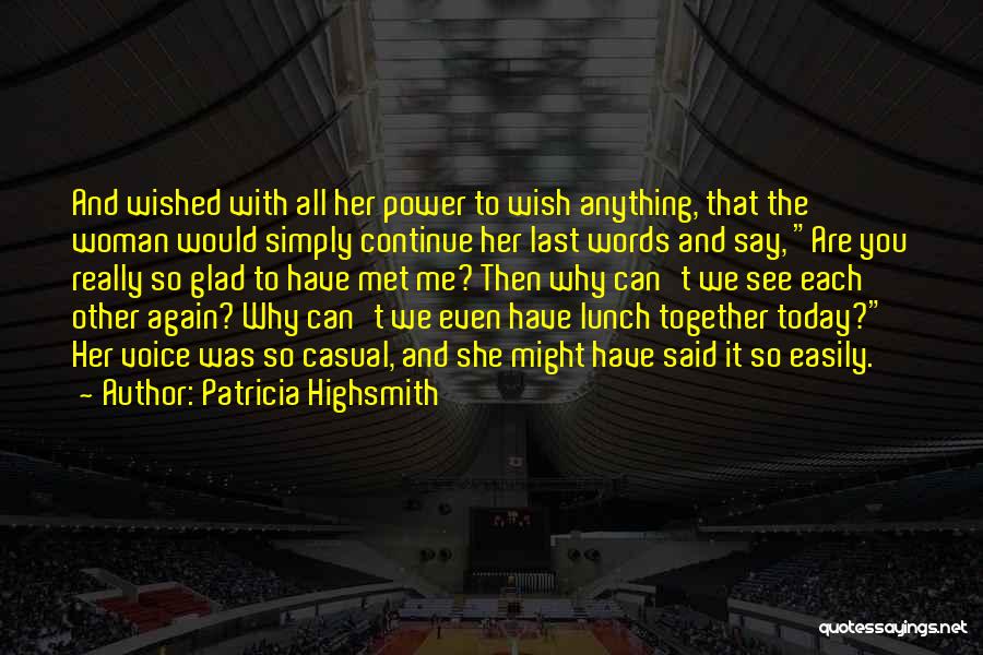 Patricia Highsmith Quotes: And Wished With All Her Power To Wish Anything, That The Woman Would Simply Continue Her Last Words And Say,