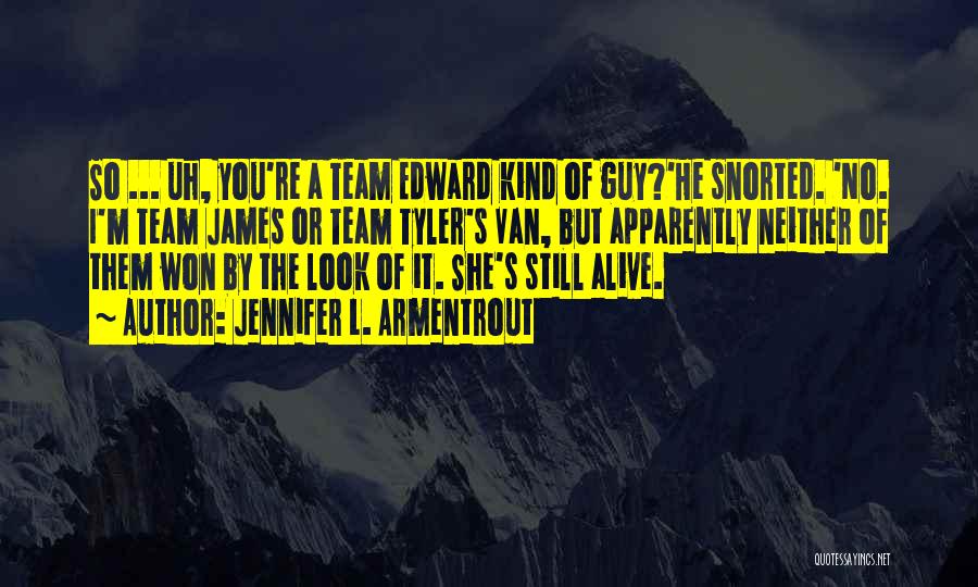 Jennifer L. Armentrout Quotes: So ... Uh, You're A Team Edward Kind Of Guy?'he Snorted. 'no. I'm Team James Or Team Tyler's Van, But