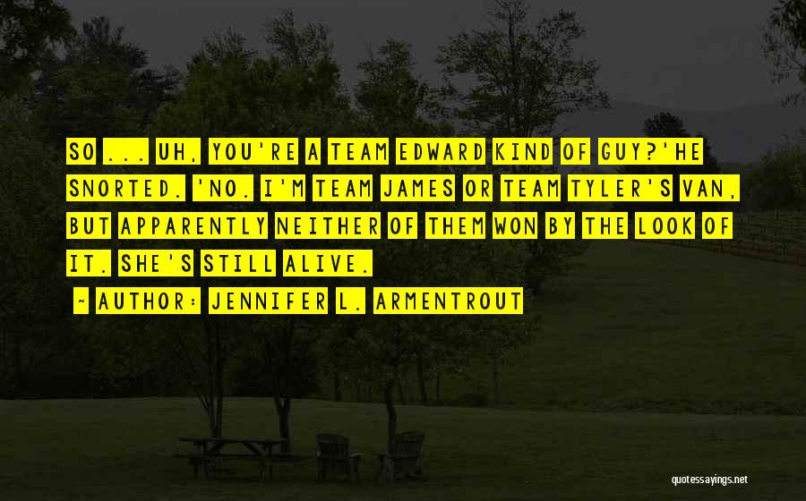 Jennifer L. Armentrout Quotes: So ... Uh, You're A Team Edward Kind Of Guy?'he Snorted. 'no. I'm Team James Or Team Tyler's Van, But