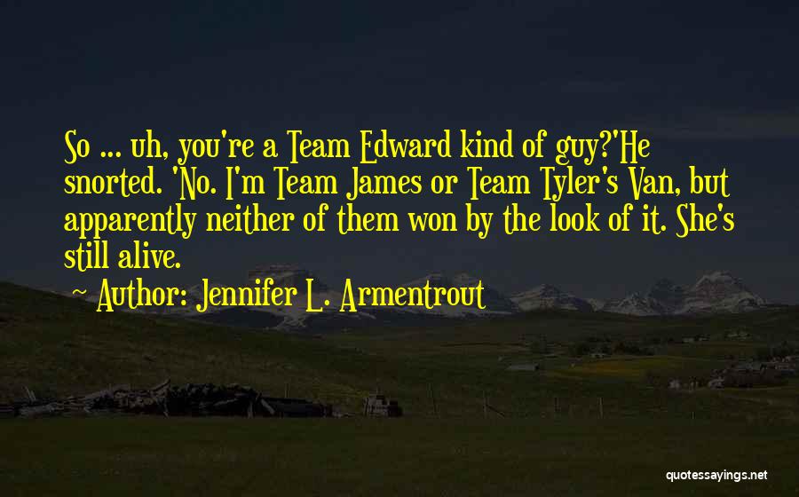 Jennifer L. Armentrout Quotes: So ... Uh, You're A Team Edward Kind Of Guy?'he Snorted. 'no. I'm Team James Or Team Tyler's Van, But