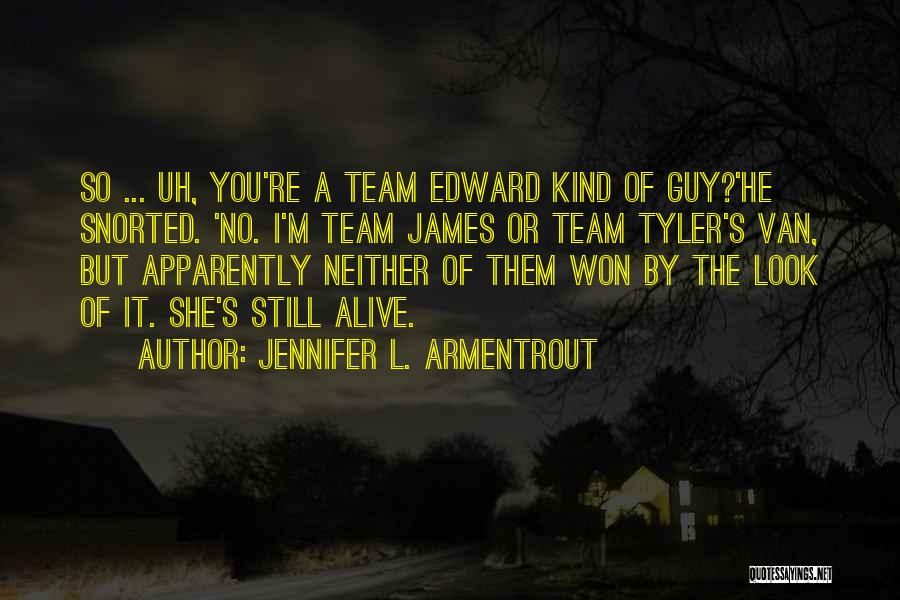 Jennifer L. Armentrout Quotes: So ... Uh, You're A Team Edward Kind Of Guy?'he Snorted. 'no. I'm Team James Or Team Tyler's Van, But