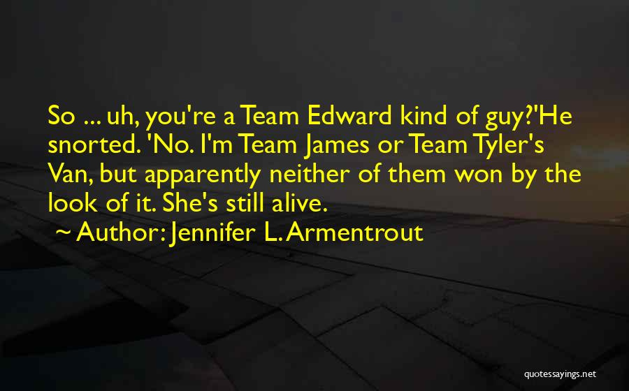 Jennifer L. Armentrout Quotes: So ... Uh, You're A Team Edward Kind Of Guy?'he Snorted. 'no. I'm Team James Or Team Tyler's Van, But