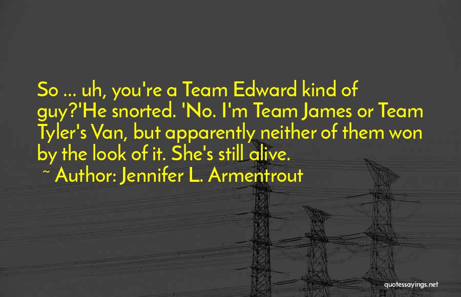Jennifer L. Armentrout Quotes: So ... Uh, You're A Team Edward Kind Of Guy?'he Snorted. 'no. I'm Team James Or Team Tyler's Van, But