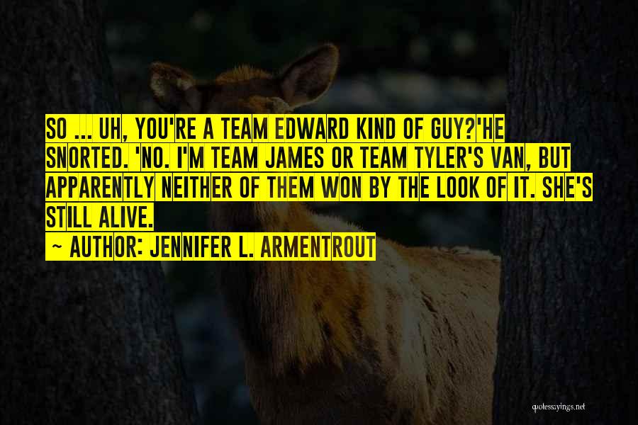 Jennifer L. Armentrout Quotes: So ... Uh, You're A Team Edward Kind Of Guy?'he Snorted. 'no. I'm Team James Or Team Tyler's Van, But