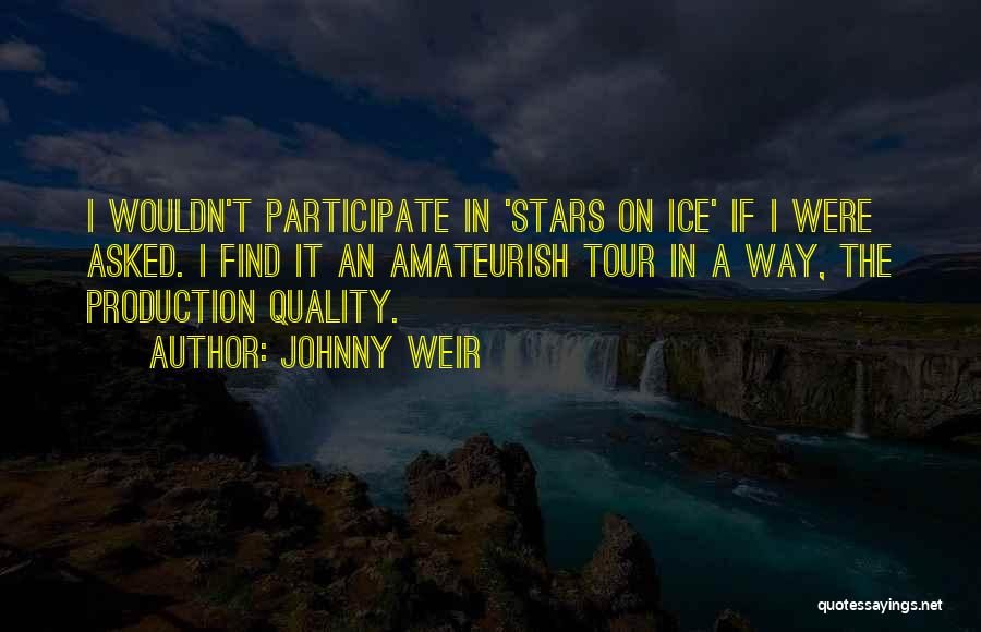 Johnny Weir Quotes: I Wouldn't Participate In 'stars On Ice' If I Were Asked. I Find It An Amateurish Tour In A Way,