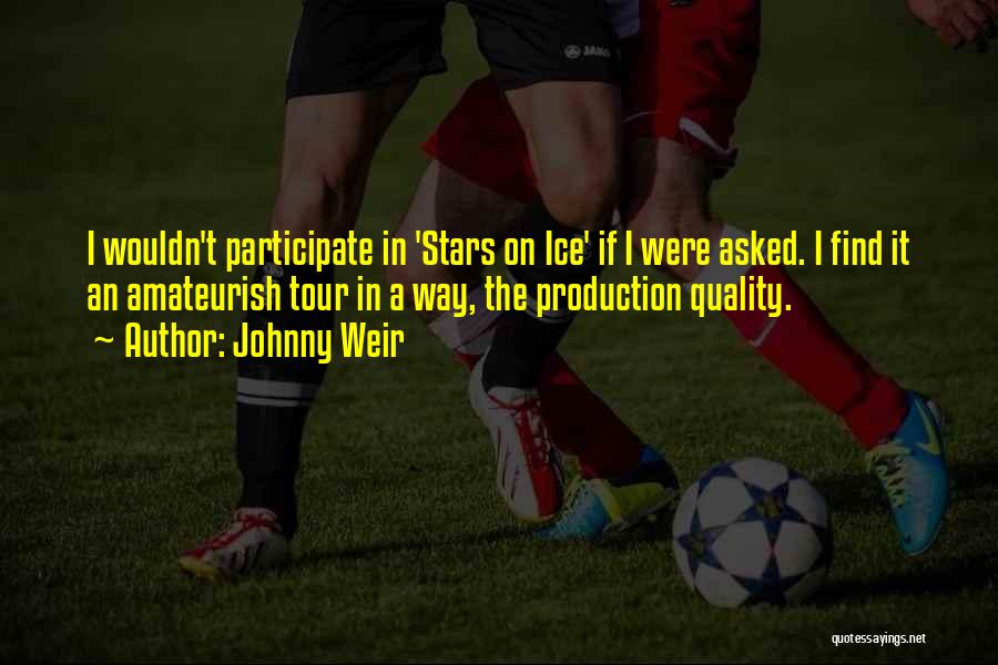 Johnny Weir Quotes: I Wouldn't Participate In 'stars On Ice' If I Were Asked. I Find It An Amateurish Tour In A Way,