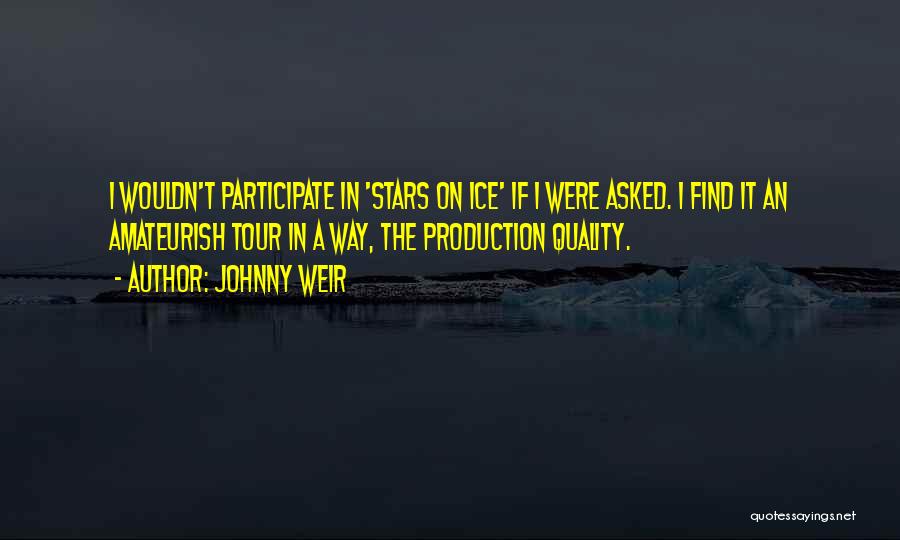 Johnny Weir Quotes: I Wouldn't Participate In 'stars On Ice' If I Were Asked. I Find It An Amateurish Tour In A Way,