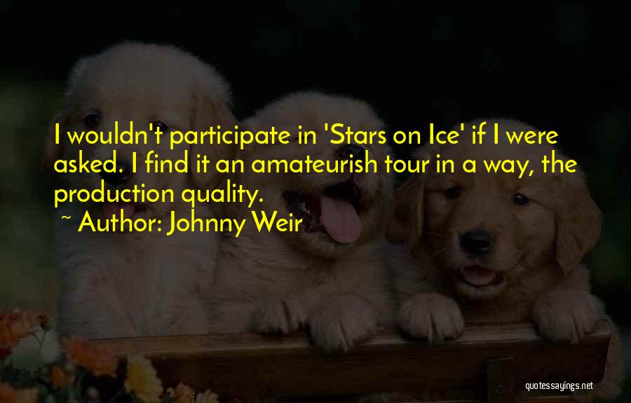 Johnny Weir Quotes: I Wouldn't Participate In 'stars On Ice' If I Were Asked. I Find It An Amateurish Tour In A Way,
