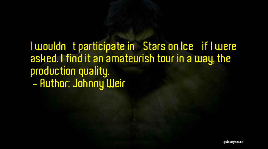 Johnny Weir Quotes: I Wouldn't Participate In 'stars On Ice' If I Were Asked. I Find It An Amateurish Tour In A Way,