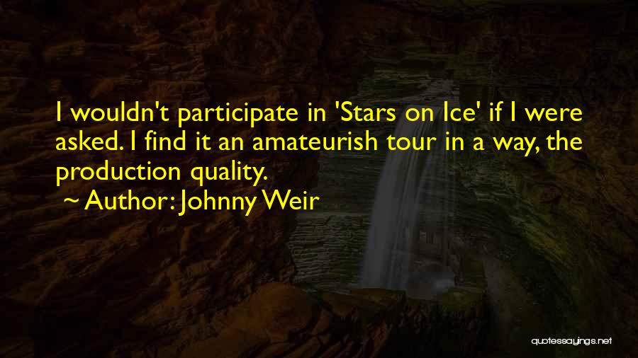 Johnny Weir Quotes: I Wouldn't Participate In 'stars On Ice' If I Were Asked. I Find It An Amateurish Tour In A Way,