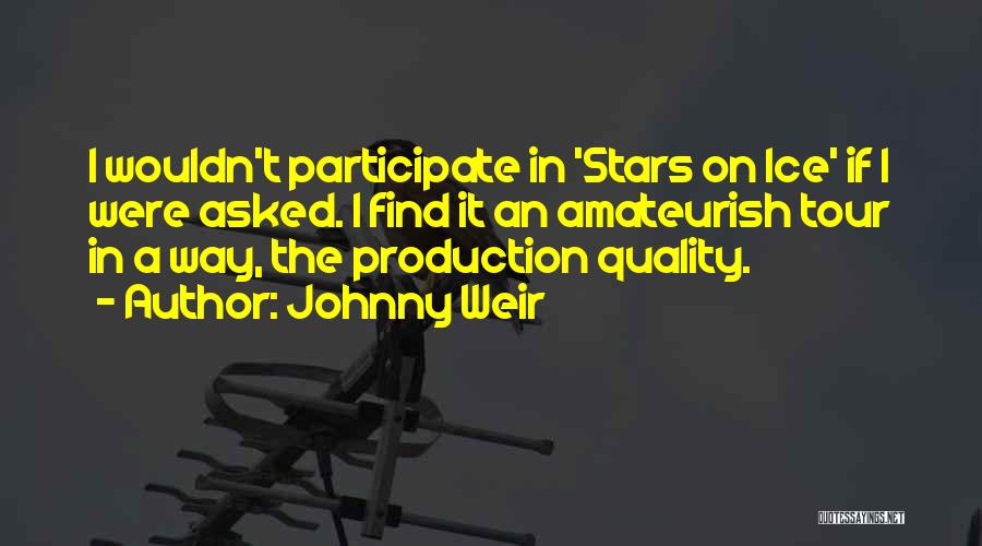 Johnny Weir Quotes: I Wouldn't Participate In 'stars On Ice' If I Were Asked. I Find It An Amateurish Tour In A Way,